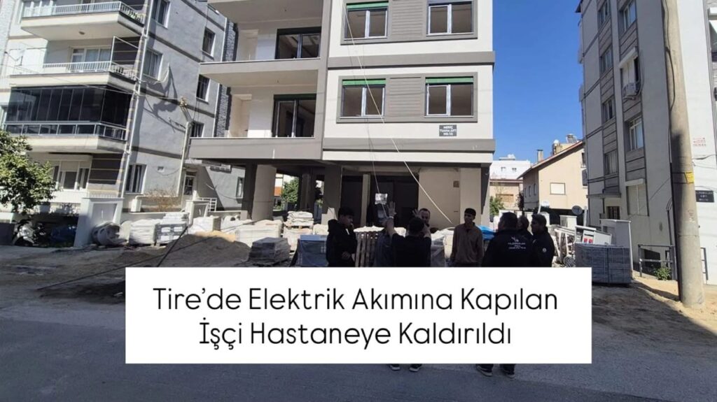 Tire’de Elektrik Akımına Kapılan İşçi Hastaneye Kaldırıldı