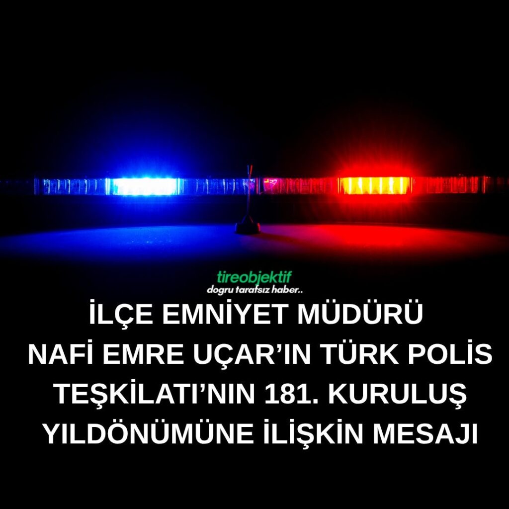 İLÇE EMNİYET MÜDÜRÜ NAFİ EMRE UÇAR’IN TÜRK POLİS TEŞKİLATI’NIN 181. KURULUŞ YILDÖNÜMÜNE İLİŞKİN MESAJI