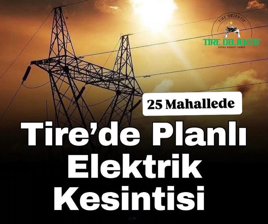 Tire’de Planlı Elektrik Kesintisi: 25 Mahalle Etkilenecek!