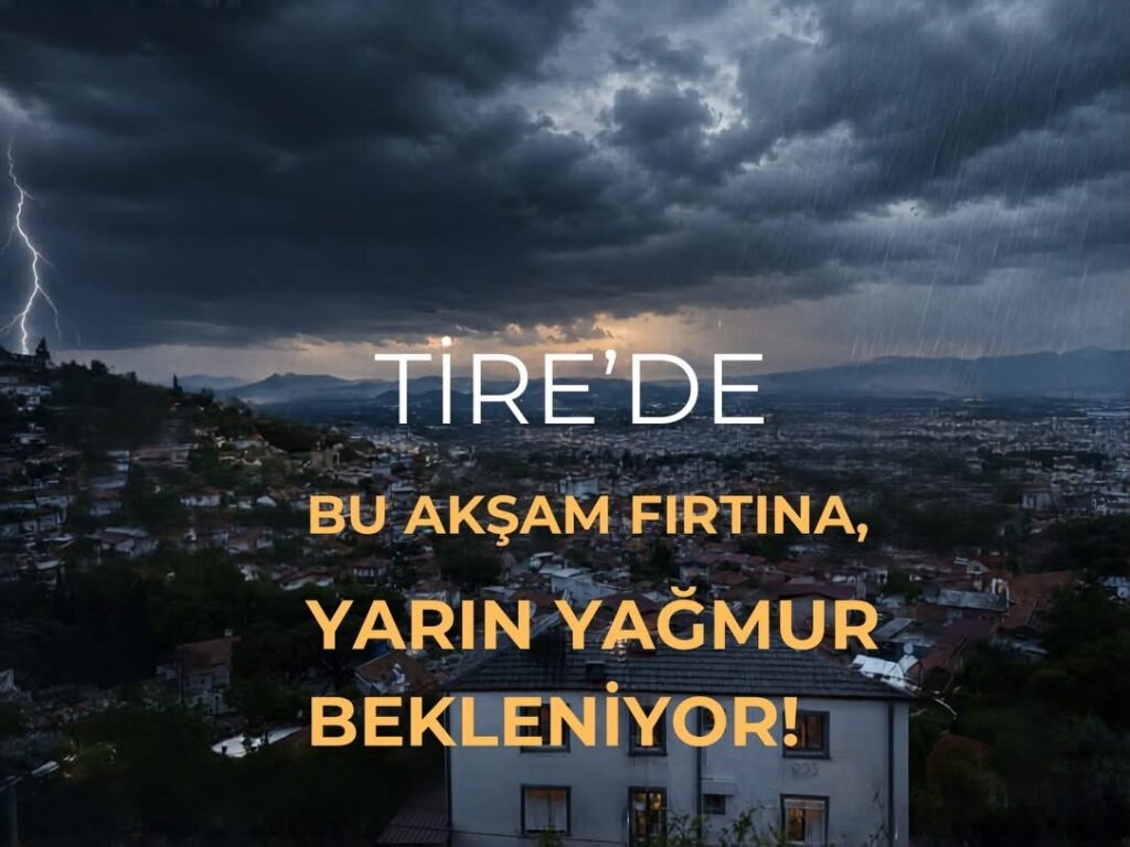 Tire İçin Meteorolojiden Çifte Uyarı: Kuvvetli Yağış ve Fırtına Bekleniyor