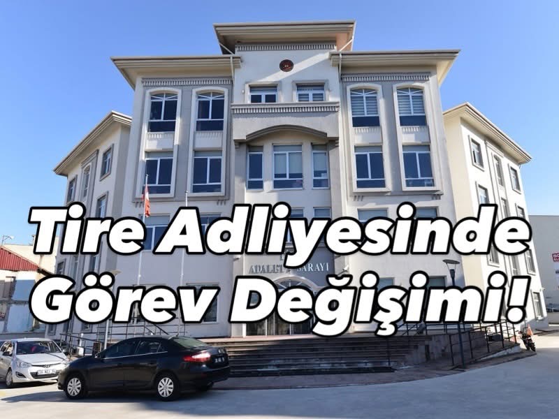 Tire Adliyesinde Görev Değişimi!