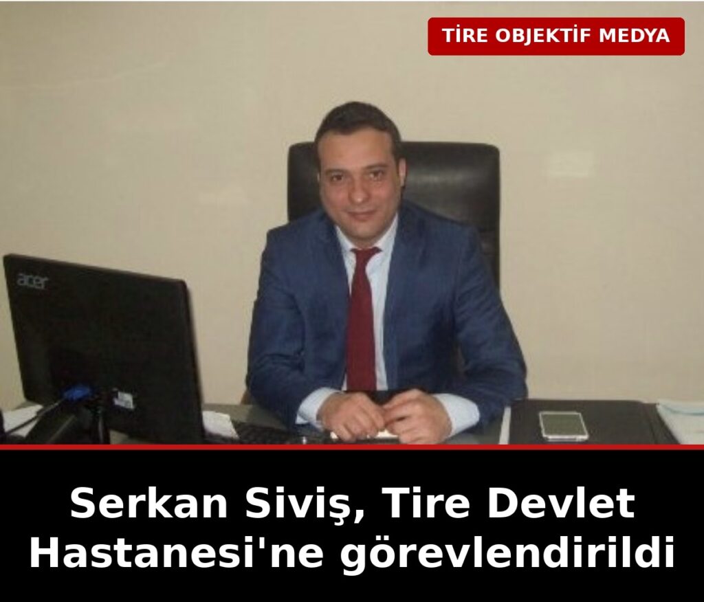 Serkan Siviş Tire Devlet Hastanesi’nde Görevlendirildi
