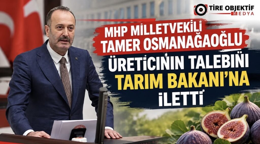 TİRELİ İNCİR ÜRETİCİLERİNİN TALEPLERİ BAKAN YUMAKLI’YA İLETİLDİ