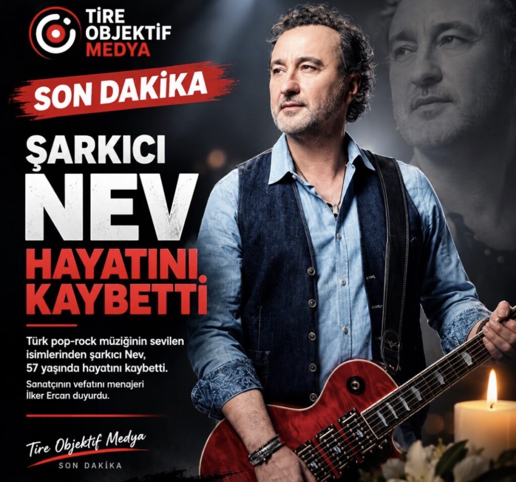 ŞARKICI NEV 57 YAŞINDA HAYATINI KAYBETTİ